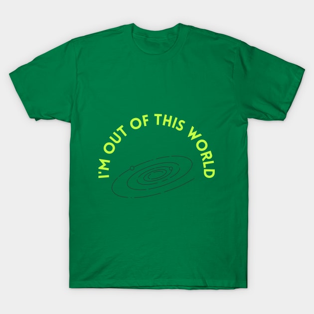 I am out of this world T-Shirt by Tumair